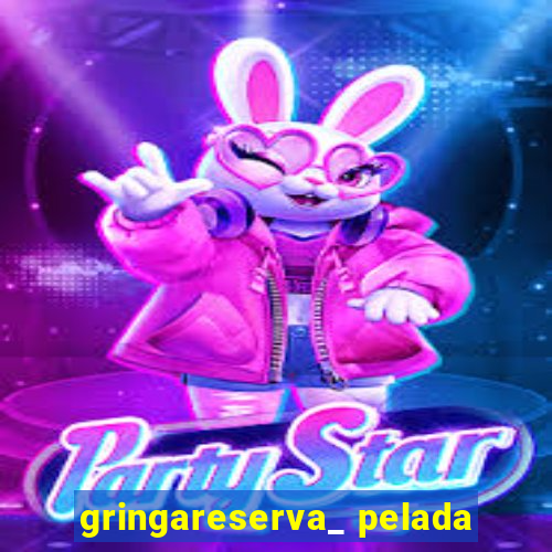 gringareserva_ pelada